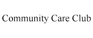 COMMUNITY CARE CLUB