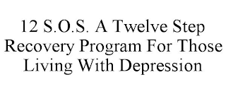 12 S.O.S. A TWELVE STEP RECOVERY PROGRAM FOR THOSE LIVING WITH DEPRESSION