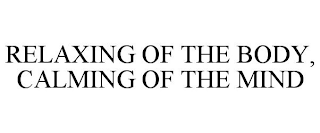 RELAXING OF THE BODY, CALMING OF THE MIND
