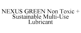 NEXUS GREEN NON TOXIC + SUSTAINABLE MULTI-USE LUBRICANT