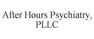 AFTER HOURS PSYCHIATRY, PLLC