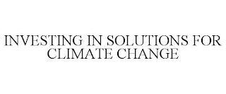 INVESTING IN SOLUTIONS FOR CLIMATE CHANGE