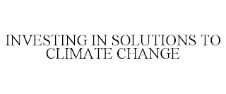 INVESTING IN SOLUTIONS TO CLIMATE CHANGE