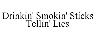 DRINKIN' SMOKIN' STICKS TELLIN' LIES