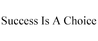 SUCCESS IS A CHOICE