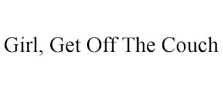 GIRL, GET OFF THE COUCH