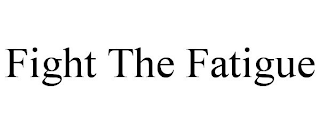FIGHT THE FATIGUE