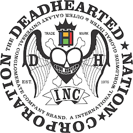 THE DEADHEARTED NATION CORPORATION.EST.1976 INC. A INTERNATIONAL WORLDWIDE GLOBAL INTER & OUTER GALAXY UNIVERSAL CONGLOMERATE COMPANY BRAND. D& H TRADE MARK