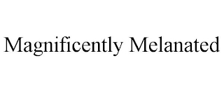 MAGNIFICENTLY MELANATED