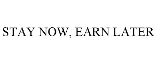 STAY NOW, EARN LATER