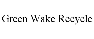 GREEN WAKE RECYCLE