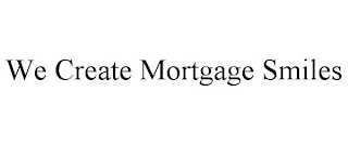 WE CREATE MORTGAGE SMILES