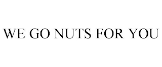 WE GO NUTS FOR YOU