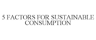 5 FACTORS FOR SUSTAINABLE CONSUMPTION