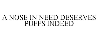 A NOSE IN NEED DESERVES PUFFS INDEED