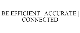 BE EFFICIENT | ACCURATE | CONNECTED