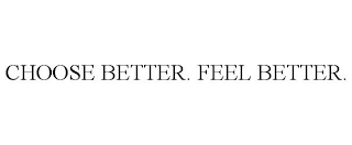 CHOOSE BETTER. FEEL BETTER.