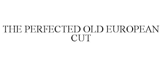 THE PERFECTED OLD EUROPEAN CUT