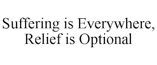 SUFFERING IS EVERYWHERE, RELIEF IS OPTIONAL