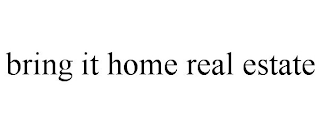 BRING IT HOME REAL ESTATE