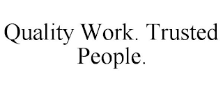 QUALITY WORK. TRUSTED PEOPLE.