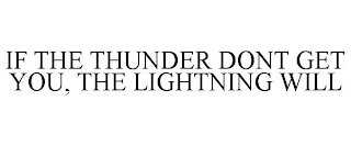 IF THE THUNDER DONT GET YOU, THE LIGHTNING WILL