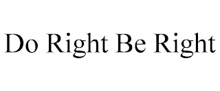 DO RIGHT BE RIGHT