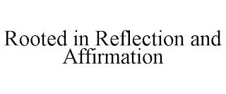 ROOTED IN REFLECTION AND AFFIRMATION