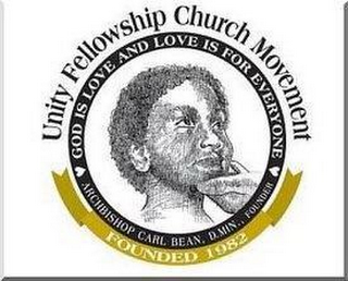 UNITY FELLOWSHIP CHURCH MOVEMENT GOD IS LOVE AND LOVE IS FOR EVERYONE ARCHBISHOP CARL BEAN. D.MIN., FOUNDER FOUNDED 1982