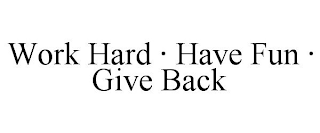 WORK HARD · HAVE FUN · GIVE BACK