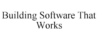 BUILDING SOFTWARE THAT WORKS