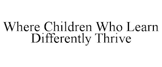 WHERE CHILDREN WHO LEARN DIFFERENTLY THRIVE