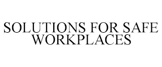 SOLUTIONS FOR SAFE WORKPLACES