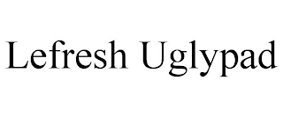 LEFRESH UGLYPAD