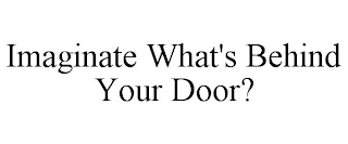 IMAGINATE WHAT'S BEHIND YOUR DOOR?