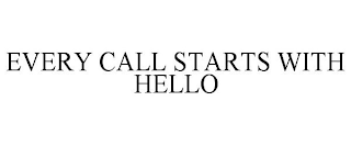 EVERY CALL STARTS WITH HELLO