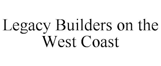 LEGACY BUILDERS ON THE WEST COAST