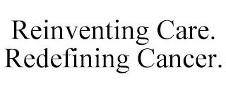 REINVENTING CARE. REDEFINING CANCER.