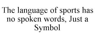 THE LANGUAGE OF SPORTS HAS NO SPOKEN WORDS, JUST A SYMBOL