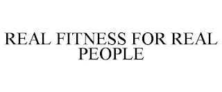 REAL FITNESS FOR REAL PEOPLE