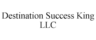 DESTINATION SUCCESS KING LLC
