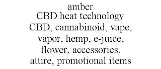 AMBER CBD HEAT TECHNOLOGY CBD, CANNABINOID, VAPE, VAPOR, HEMP, E-JUICE, FLOWER, ACCESSORIES, ATTIRE, PROMOTIONAL ITEMS