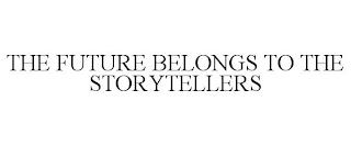 THE FUTURE BELONGS TO THE STORYTELLERS