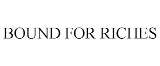 BOUND FOR RICHES