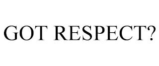 GOT RESPECT?