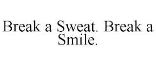 BREAK A SWEAT. BREAK A SMILE.