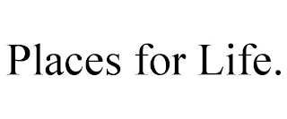 PLACES FOR LIFE.