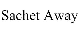SACHET AWAY