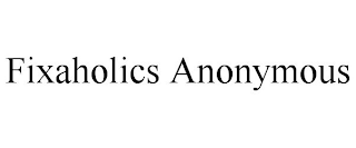 FIXAHOLICS ANONYMOUS