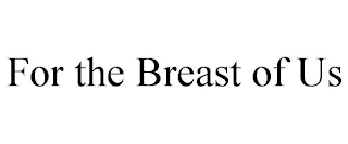 FOR THE BREAST OF US